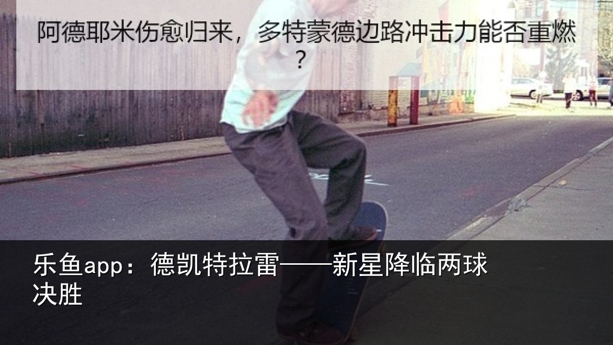 乐鱼app：德凯特拉雷——新星降临两球决胜