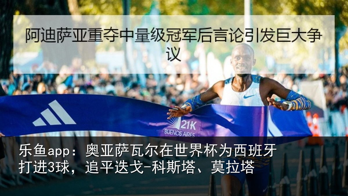 乐鱼app：奥亚相关情况西班牙打进3球，追平相关情况